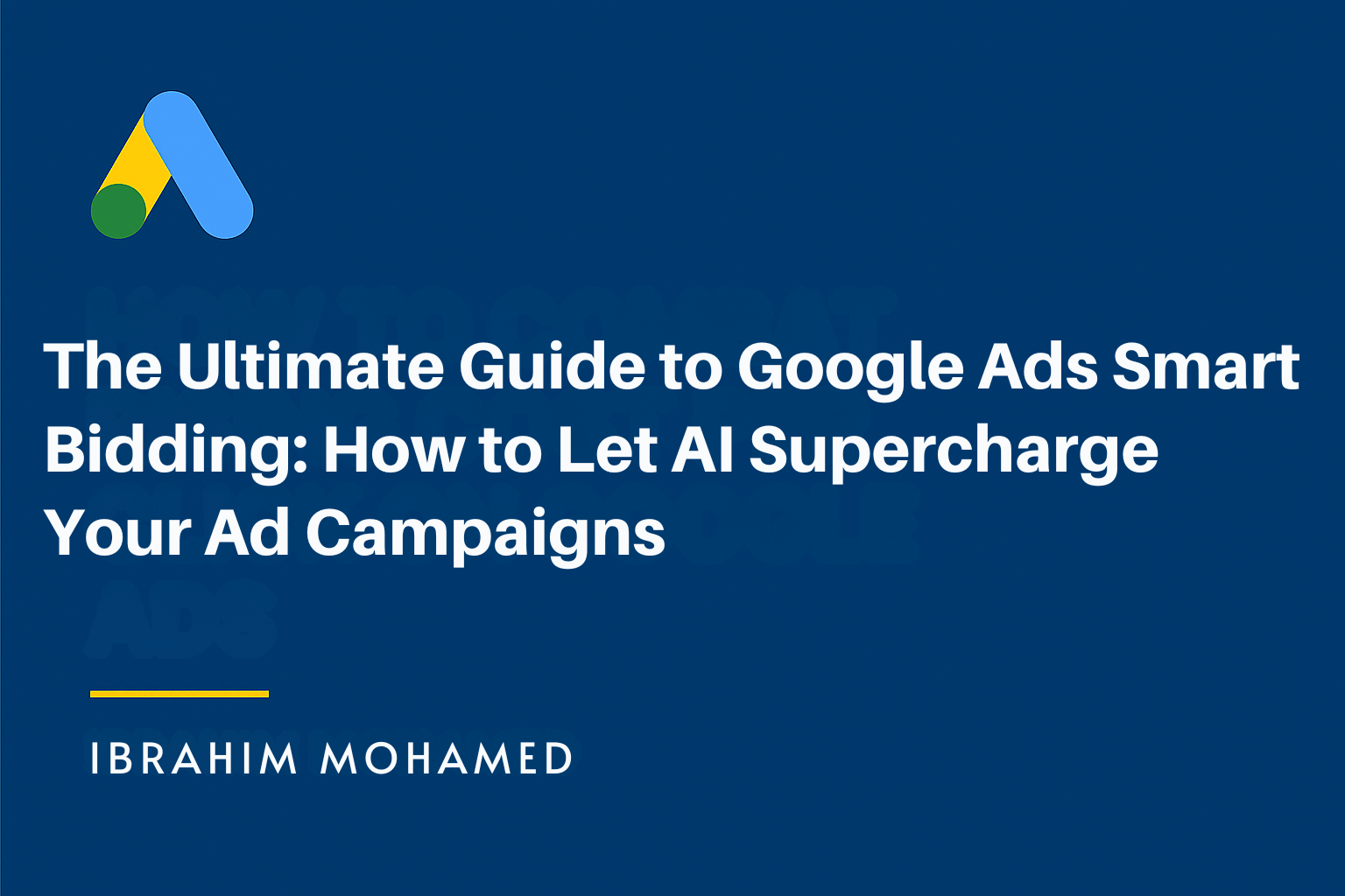 The Ultimate Guide to Google Ads Smart Bidding: How to Let AI Supercharge Your Ad Campaigns
